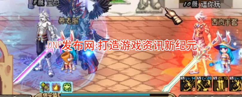 DNF发布网：打造游戏资讯新纪元